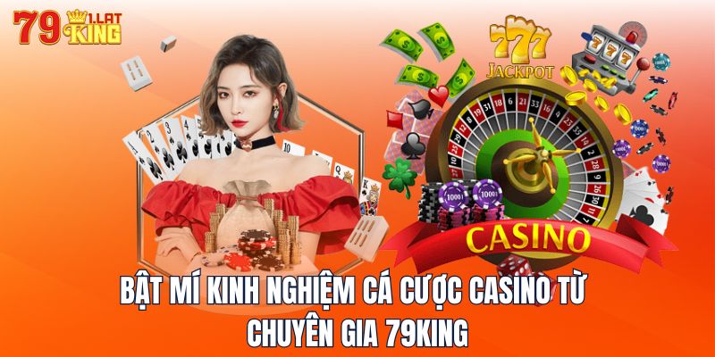 Bật mí kinh nghiệm cá cược Casino từ chuyên gia 79KING