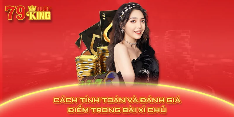 Cách tính toán và đánh giá điểm trong bài xì chủ