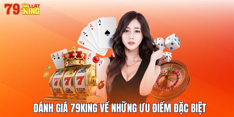 Đánh giá 79KING về những ưu điểm đặc biệt