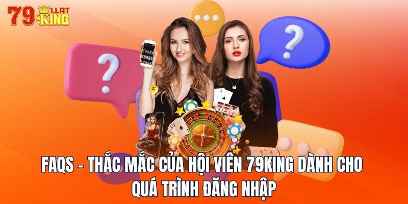 FAQs - Thắc mắc của hội viên 79KING dành cho quá trình đăng nhập