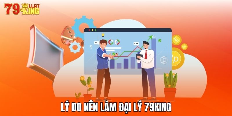 Lý do nên làm đại lý 79KING