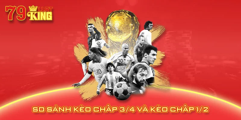 So sánh kèo chấp 3/4 và kèo chấp 1/2