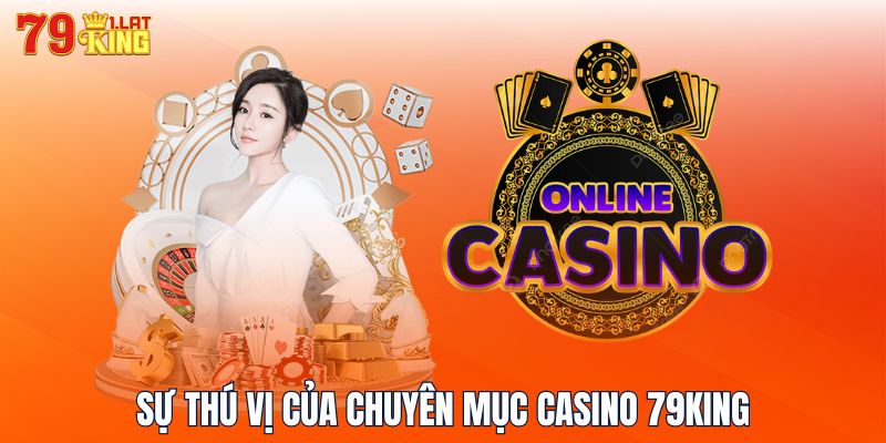 Sự thú vị của chuyên mục Casino 79KING