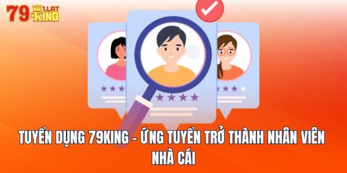 Tuyển Dụng 79KING - Ứng Tuyển Trở Thành Nhân Viên Nhà Cái